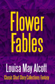 Title: Flower Fables, Author: Louisa May Alcott