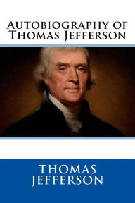 Title: Autobiography of Thomas Jefferson, Author: Thomas Jefferson