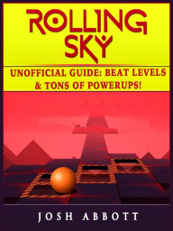 Title: Rolling Sky Unofficial Guide: Beat Levels & Tons of Powerups!, Author: Josh Abbott