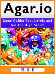 Title: Agar.io Game Guide: Beat Levels and Get the High Score!, Author: HSE