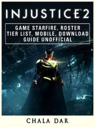 Title: Injustice 2 Game Starfire, Roster, Tier List, Mobile, Download Guide Unofficial, Author: Hein K” Tz