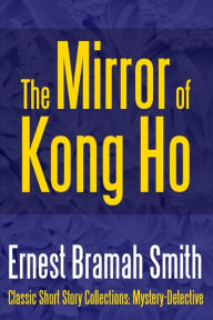 Title: The Mirror of Kong Ho, Author: Ernest Bramah Smith