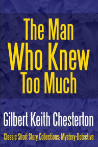 Title: The Man Who Knew Too Much, Author: Gilbert Keith Chesterton