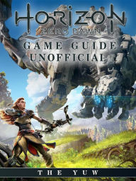 Title: Horizon Zero Dawn Game Guide Unofficial, Author: Weeland