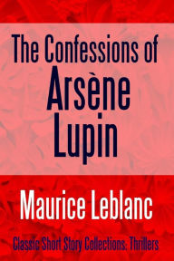 Title: The Confessions of Arsène Lupin, Author: Maurice Leblanc
