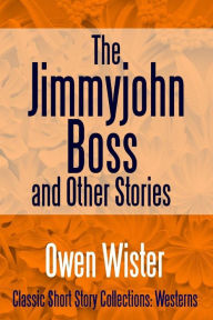 Title: The Jimmyjohn Boss, and Other Stories, Author: Owen Wister