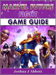 Title: Marvel Future Fight Game Guide, Author: Joshua J Abbott