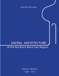 Title: SACRAL ARCHITECTURE OF THE NORTHERN BLACK SEA REGION, Author: Valentin Pilyavskiy