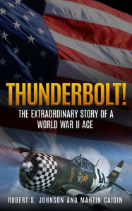 Title: Thunderbolt!: The Extraordinary Story of a World War II Ace, Author: Robert S. Johnson