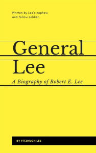 Title: General Lee: A Biography of Robert E. Lee, Author: Fitzhugh Lee