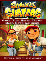 Title: Subway Surfers Game: Tips, Hacks, Cheats, Mods, Download Guide, Author: Hiddenstuff Entertainment