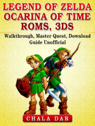 Title: Legend of Zelda Ocarina of Time Roms, 3DS, Walkthrough, Master Quest, Download Guide Unofficial, Author: Hein K” Tz