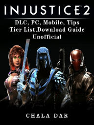 Title: Injustice 2 DLC, PC, Mobile, Tips, Tier List, Download Guide Unofficial, Author: Hein K” Tz