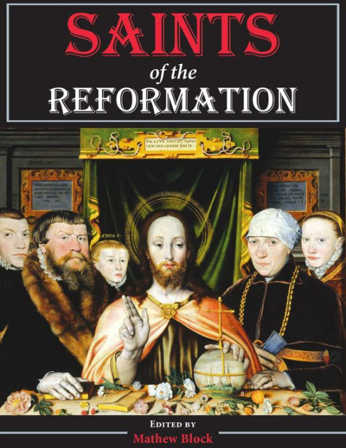 Saints of the Reformation by Mathew Block, Paperback | Barnes & Noble®