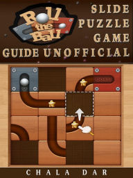 Title: Roll the Ball Slide Puzzle Game Guide Unofficial, Author: Hein K” Tz