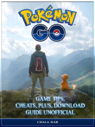 Title: Pokemon Go Game Tips, Cheats, Plus, Download Guide Unofficial, Author: Hein K” Tz