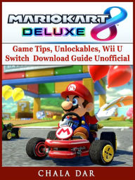 Title: Mario Kart 8 Deluxe Game Tips, Unlockables, Wii U, Switch, Download Guide Unofficial, Author: Hein K” Tz