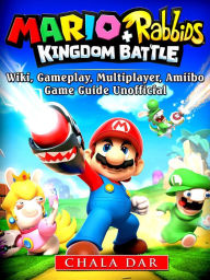 Title: Mario + Rabbids Kingdom Battle Game Guide Unofficial, Author: Hein K” Tz