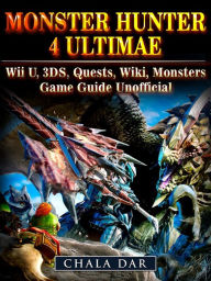 Title: Monster Hunter 4 Ultimate Wii U, 3DS, Quests, Wiki, Monsters, Game Guide Unofficial, Author: Hein K” Tz