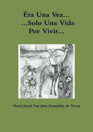 Title: Éra Una Vez Solo Una Vida Por Vivir, Author: Mar Josefa San Juan Estupiñan de Novas