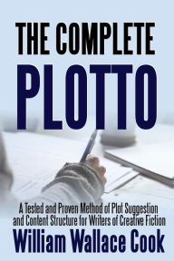 Title: The Complete Plotto: A Tested and Proven Method of Plot Suggestion and Content Structure for Writers of Creative Fiction - Trade Edition, Author: William Wallace Cook