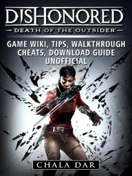 Title: Dishonored Death of the Outsider Game Wiki, Tips, Walkthrough, Cheats, Download Guide Unofficial, Author: Hein K” Tz