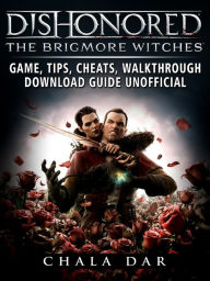 Title: Dishonored: The Brigmore Witches Game, Tips, Cheats, Walkthrough, Download Guide Unofficial, Author: Hein K” Tz