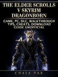 Title: The Elder Scrolls V Skyrim Dragonborn Game, PC, DLC, Walkthrough, Tips, Cheats, Download Guide Unofficial, Author: Hein K” Tz