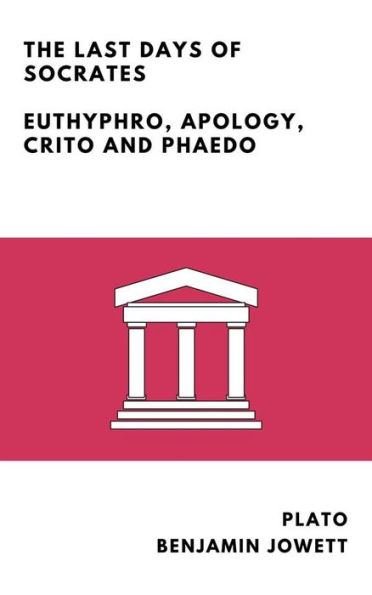 The Last Days of Socrates (Annotated): Euthyphro, Apology, Crito and Phaedo