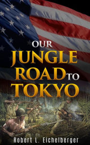 Title: Our Jungle Road to Tokyo, Author: Robert L. Eichelberger