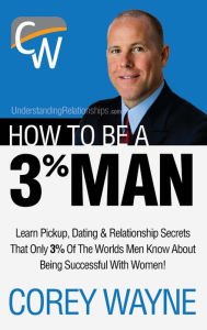 Title: How to Be a 3% Man, Winning the Heart of the Woman of Your Dreams, Author: Corey Wayne