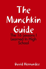 Title: The Munchkin Guide: The 16 Lessons I Learned In High School, Author: David Hernandez