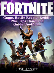 Title: Fortnite Game, Battle Royale, Reddit, PS4, Tips, Download Guide Unofficial, Author: Josh Abbott