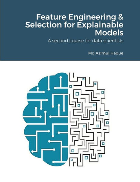 Feature Engineering & Selection for Explainable Models: A second course for data scientists