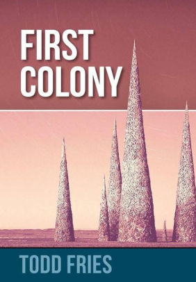 First Colony By Todd Fries Hardcover Barnes Noble