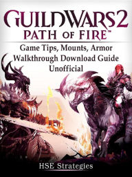 Title: Guild Wars 2 Path of Fire Game Tips, Mounts, Armor, Walkthrough, Download Guide Unofficial, Author: Saint-Petersburg Trio