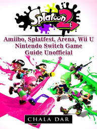 Title: Splatoon 2 Splatfest, Amiibo, Wii U, Nintendo Switch, Download Guide Unofficial, Author: Hiddenstuff Entertainment