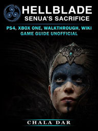 Title: Hell Blade Senuas Sacrifice: PS4, Xbox One, Walkthrough, Wiki, Game Guide Unofficial, Author: Hein K” Tz