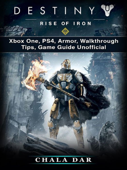 Destiny Rise of Iron: Xbox One, PS4, Armor, Walkthrough, Tips, Game Guide Unofficial