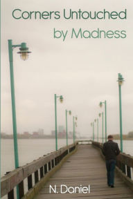 Title: Corners Untouched by Madness: A Personal Journey of Overcoming Mental Illness, Author: N Daniel