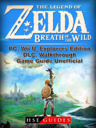 Title: The Legend of Zelda Breath of the Wild, PC, Wii U, Explorers Edition, DLC, Walkthrough, Game Guide Unofficial, Author: Music World Party Starters