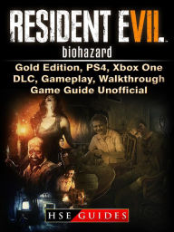 Title: Resident Evil 7 Biohazard, Gold Edition, PS4, Xbox One, DLC, Gameplay, Walkthrough, Game Guide Unofficial, Author: Music World Party Starters