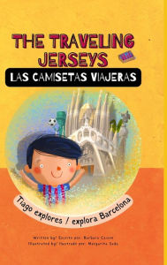 Title: The Traveling Jerseys/ Las Camisetas Viajeras: Tiago explores Barcelona/ Tiago explora Barcelona, Author: Barbara Caison