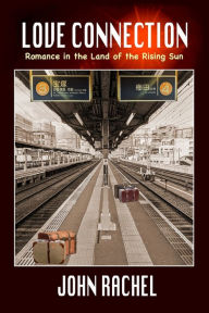 Title: Love Connection: Romance in the Land of the Rising Sun, Author: John Rachel