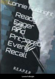 Books to free download Ready Eager and Prepared Every Recall: R.E.A.P.E.R. by Lonnie Fulbright, Lonnie Fulbright in English 9781387483167