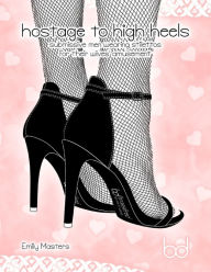 Title: Hostage to High Heels: Submissive Men Wearing Stilettos for Their Wives' Amusement, Author: Emily Masters