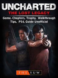 Title: Uncharted The Lost Legacy Game, Chapters, Trophy, Walkthrough, Tips, PS4, Guide Unofficial, Author: Weeland