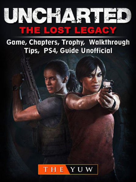 Uncharted The Lost Legacy Game, Chapters, Trophy, Walkthrough, Tips, PS4, Guide Unofficial