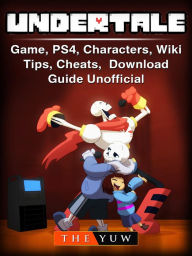 Title: Undertale Game, PS4, Characters, Wiki, Tips, Cheats, Download Guide Unofficial, Author: Weeland