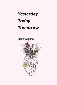 Title: Yesterday Today Tomorrow, Author: Janingxia Karim